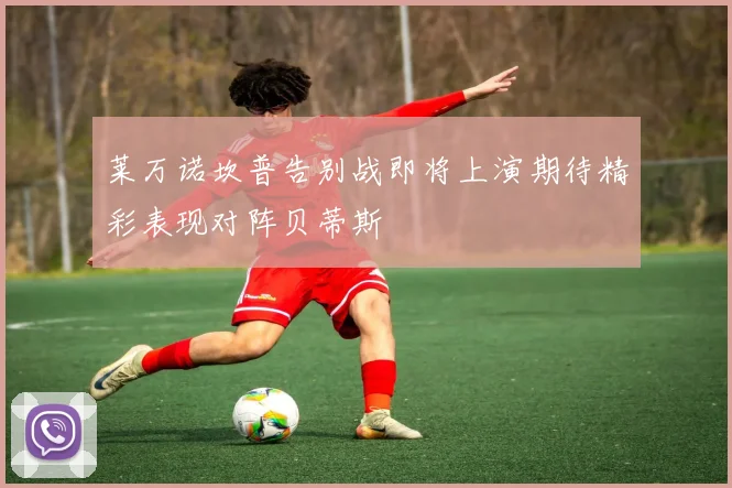 莱万诺坎普告别战即将上演期待精彩表现对阵贝蒂斯